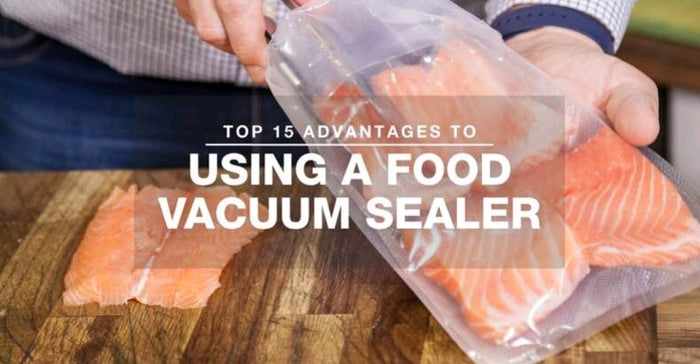 Top 15 Advantages to Vacuum Sealing Your Food by Vacmaster